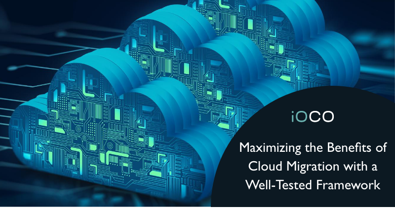 Maximizing the Benefits of Cloud Migration with a Well-Tested Framework